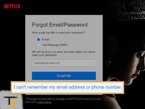 Visit thee Netflix.com/loginhelp page to click on the ‘I don’t remember my email or phone’ link