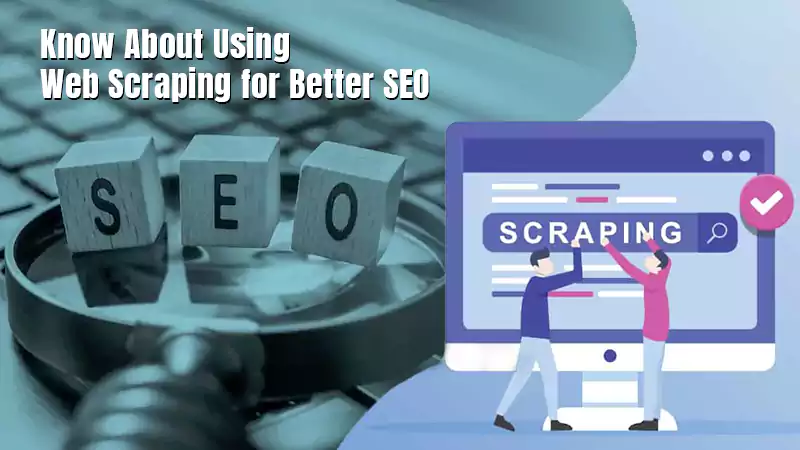 Things You Need to Know About Using Web Scraping for Better SEO