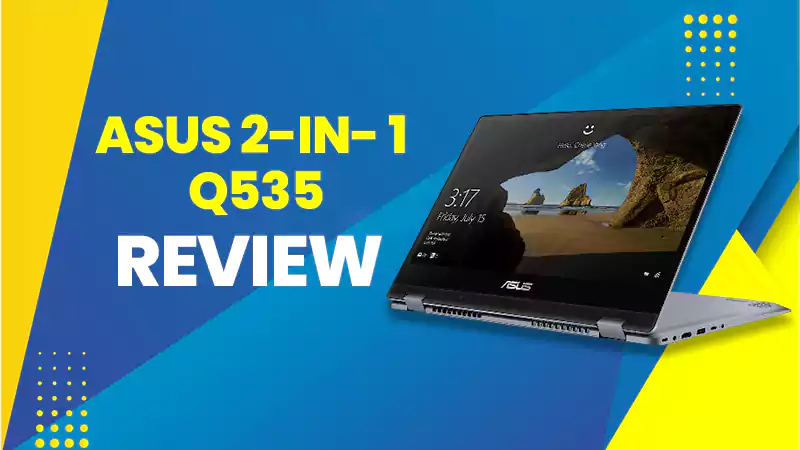Review of Asus 2-in- 1 Q535, Contemporary Laptop 2023
