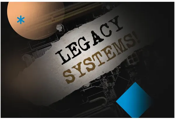 Legacy systems can be a hindrance to your business